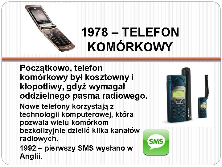 1978 – TELEFON KOMÓRKOWY Początkowo, telefon komórkowy był kosztowny i kłopotliwy, gdyż wymagał oddzielnego