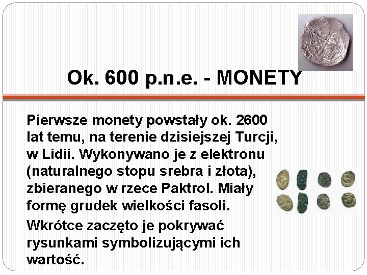 Ok. 600 p. n. e. - MONETY Pierwsze monety powstały ok. 2600 lat temu,