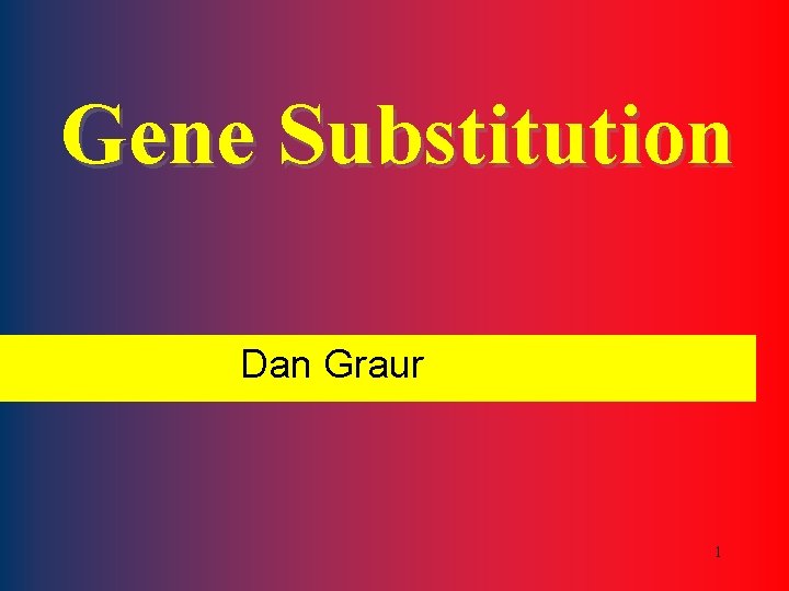 Gene Substitution Dan Graur 1 