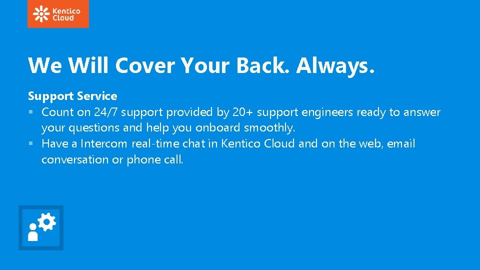 We Will Cover Your Back. Always. Support Service § Count on 24/7 support provided