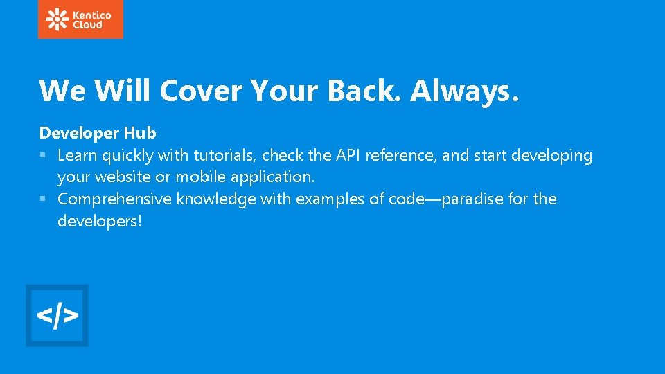 We Will Cover Your Back. Always. Developer Hub § Learn quickly with tutorials, check