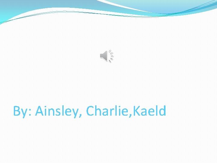 By: Ainsley, Charlie, Kaeld 