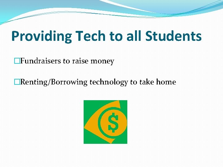 Providing Tech to all Students �Fundraisers to raise money �Renting/Borrowing technology to take home