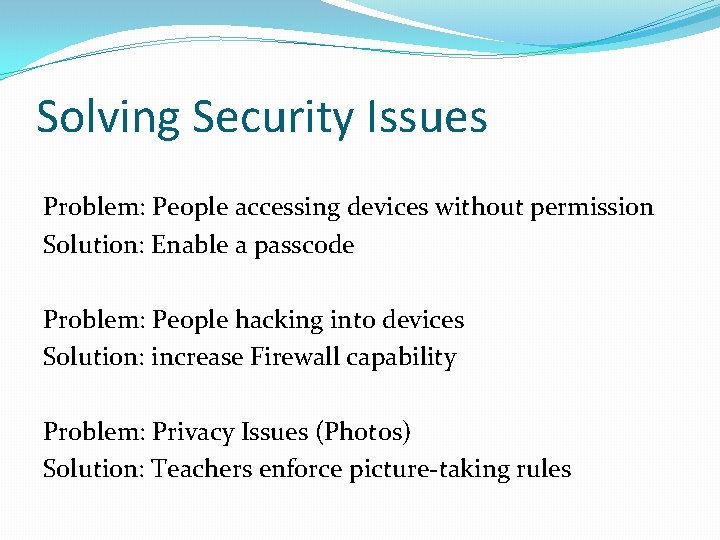 Solving Security Issues Problem: People accessing devices without permission Solution: Enable a passcode Problem: