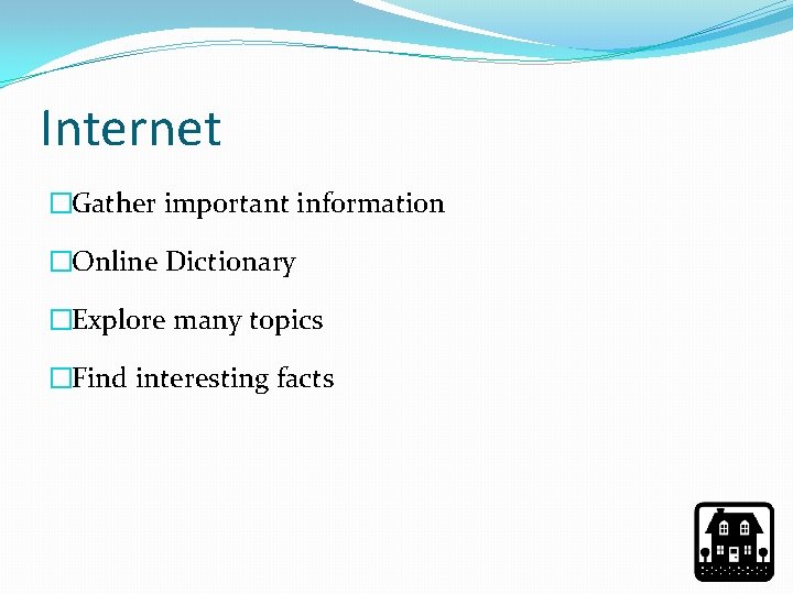 Internet �Gather important information �Online Dictionary �Explore many topics �Find interesting facts 