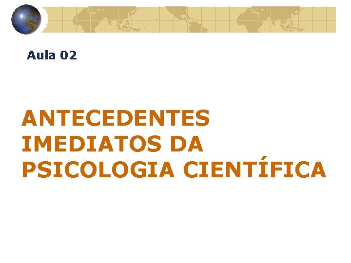 Aula 02 ANTECEDENTES IMEDIATOS DA PSICOLOGIA CIENTÍFICA 