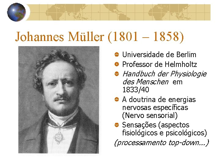 Johannes Müller (1801 – 1858) Universidade de Berlim Professor de Helmholtz Handbuch der Physiologie