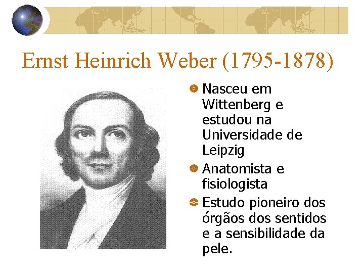 Ernst Heinrich Weber (1795 -1878) Nasceu em Wittenberg e estudou na Universidade de Leipzig