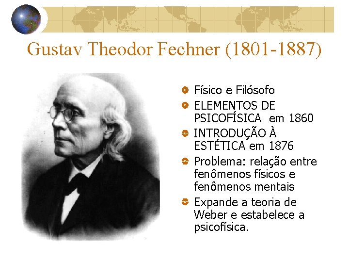 Gustav Theodor Fechner (1801 -1887) Físico e Filósofo ELEMENTOS DE PSICOFÍSICA em 1860 INTRODUÇÃO