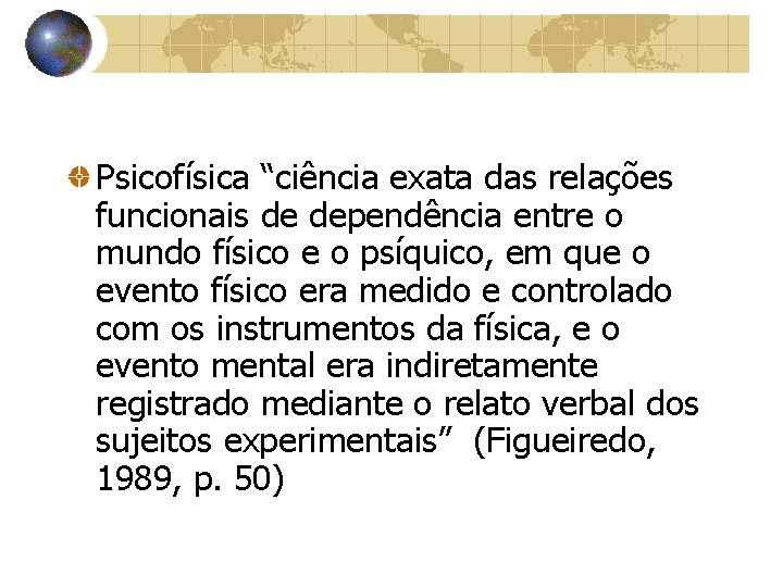 Psicofísica “ciência exata das relações funcionais de dependência entre o mundo físico e o