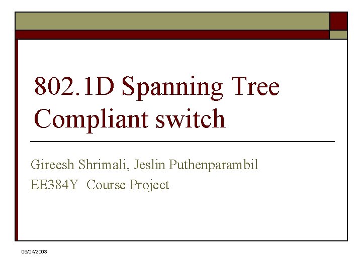 802. 1 D Spanning Tree Compliant switch Gireesh Shrimali, Jeslin Puthenparambil EE 384 Y