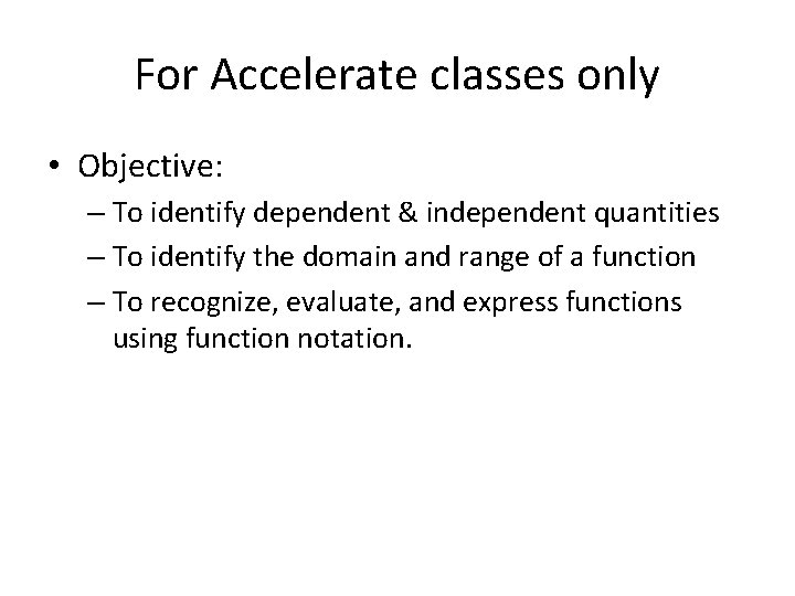 For Accelerate classes only • Objective: – To identify dependent & independent quantities –