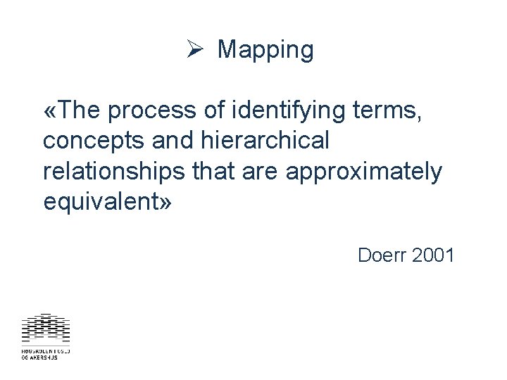 Ø Mapping «The process of identifying terms, concepts and hierarchical relationships that are approximately