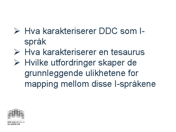 Ø Hva karakteriserer DDC som Ispråk Ø Hva karakteriserer en tesaurus Ø Hvilke utfordringer