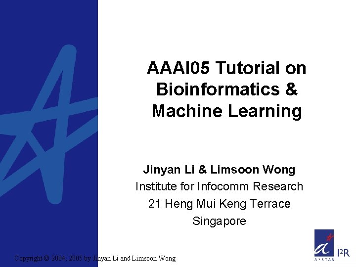 AAAI 05 Tutorial on Bioinformatics & Machine Learning Jinyan Li & Limsoon Wong Institute
