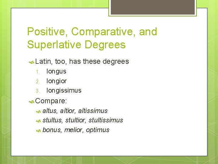Positive, Comparative, and Superlative Degrees Latin, 1. 2. 3. too, has these degrees longus