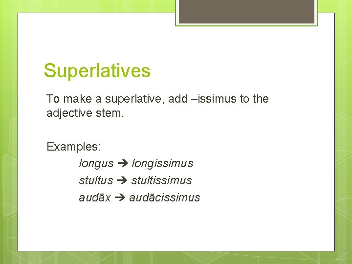 Superlatives To make a superlative, add –issimus to the adjective stem. Examples: longus ➔
