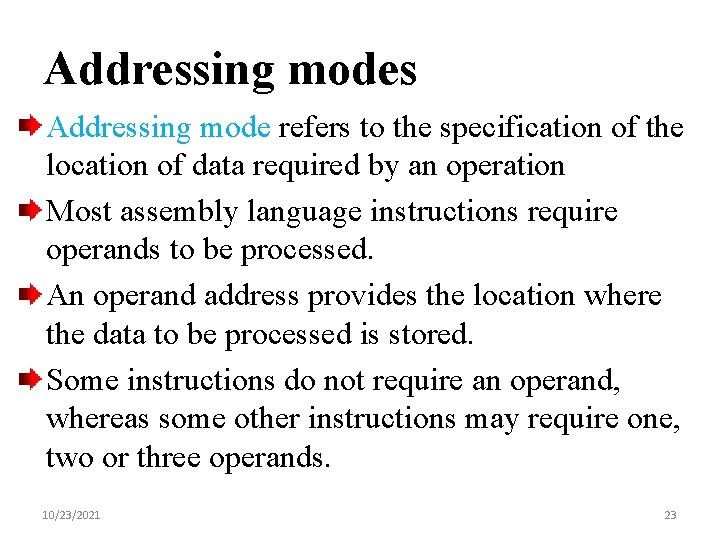 Addressing modes Addressing mode refers to the specification of the location of data required