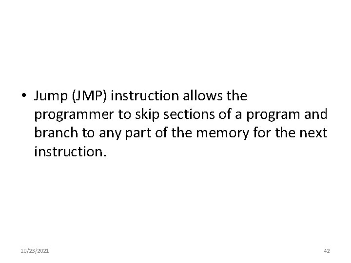  • Jump (JMP) instruction allows the programmer to skip sections of a program