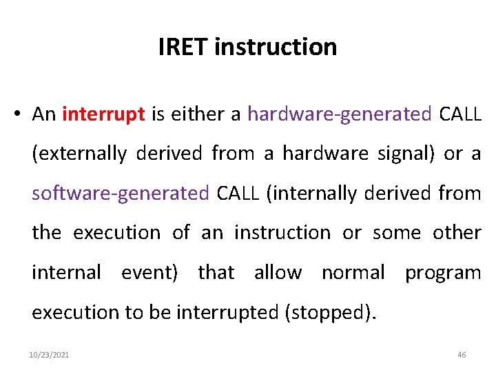 IRET instruction • An interrupt is either a hardware-generated CALL (externally derived from a