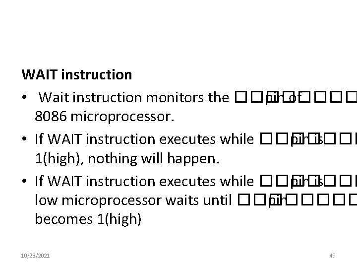 WAIT instruction • Wait instruction monitors the ���� pin of 8086 microprocessor. • If