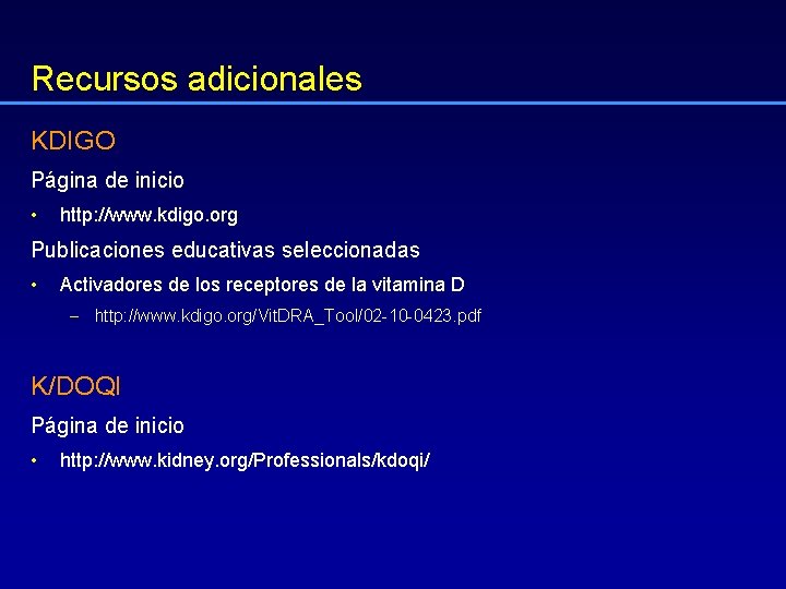 Recursos adicionales KDIGO Página de inicio • http: //www. kdigo. org Publicaciones educativas seleccionadas