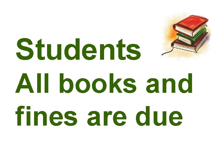 Students All books and fines are due 