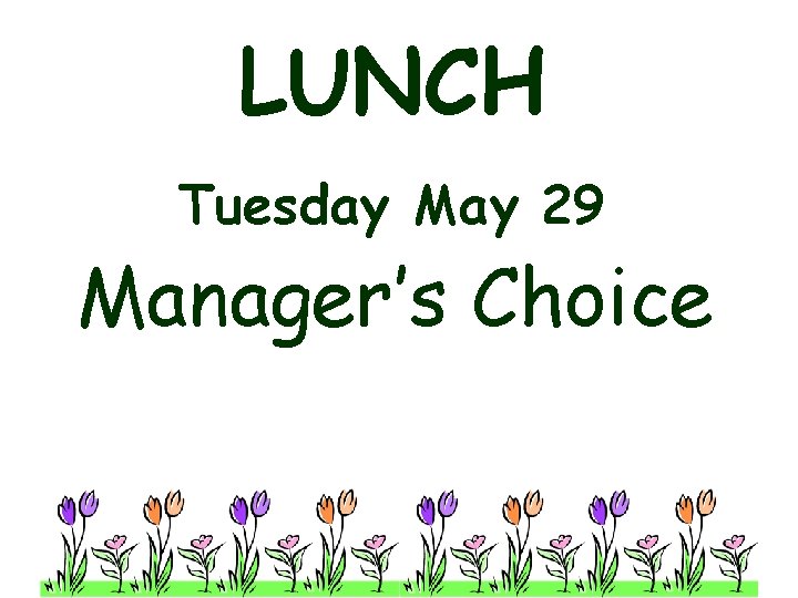 LUNCH Tuesday May 29 Manager’s Choice 