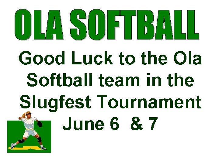 Good Luck to the Ola Softball team in the Slugfest Tournament June 6 &