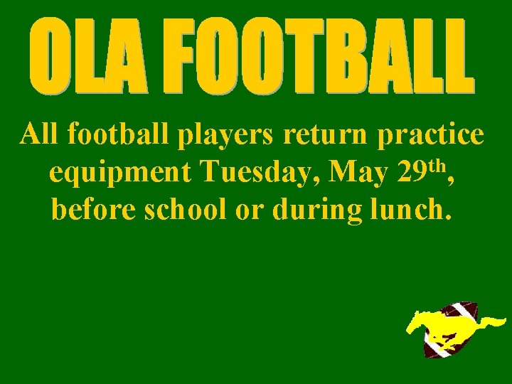 All football players return practice equipment Tuesday, May 29 th, before school or during