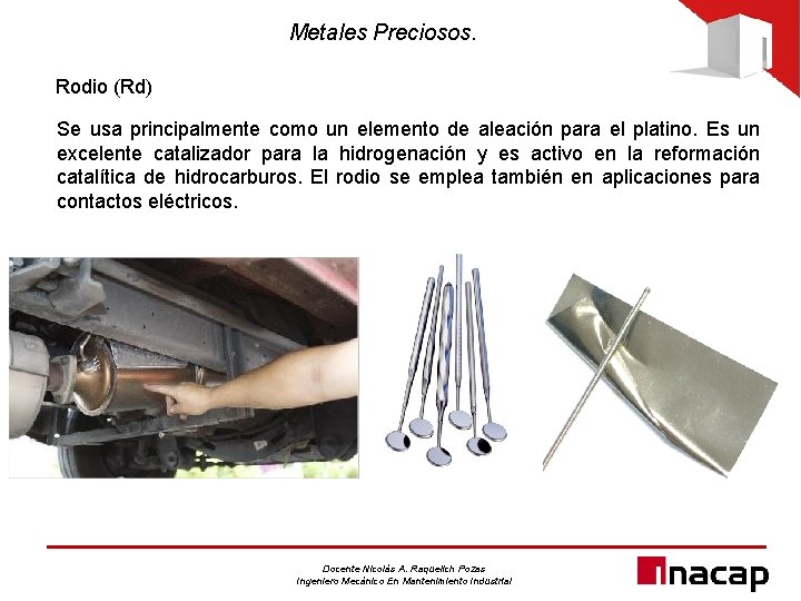 Metales Preciosos. Rodio (Rd) Se usa principalmente como un elemento de aleación para el