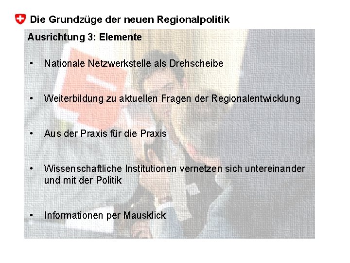 Die Grundzüge der neuen Regionalpolitik Ausrichtung 3: Elemente • Nationale Netzwerkstelle als Drehscheibe •