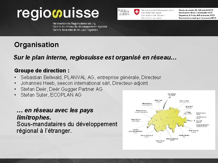 Organisation Sur le plan interne, regiosuisse est organisé en réseau… Groupe de direction :