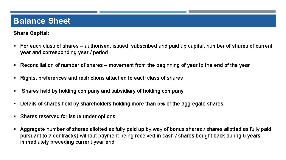 Balance Sheet Share Capital: § For each class of shares – authorised, issued, subscribed Balance Sheet Share Capital: § For each class of shares – authorised, issued, subscribed