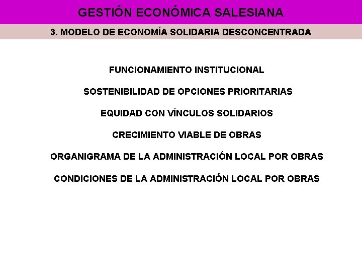 GESTIÓN ECONÓMICA SALESIANA 3. MODELO DE ECONOMÍA SOLIDARIA DESCONCENTRADA FUNCIONAMIENTO INSTITUCIONAL SOSTENIBILIDAD DE OPCIONES