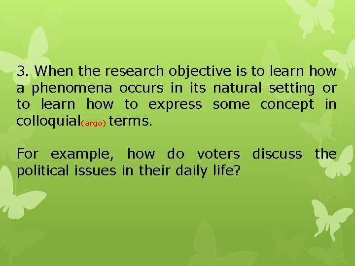 3. When the research objective is to learn how a phenomena occurs in its