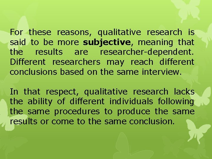 For these reasons, qualitative research is said to be more subjective, meaning that the