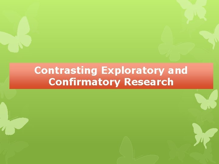 Contrasting Exploratory and Confirmatory Research 
