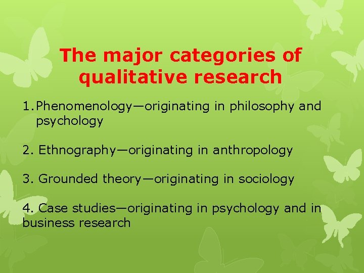 The major categories of qualitative research 1. Phenomenology—originating in philosophy and psychology 2. Ethnography—originating