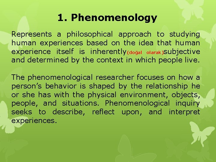 1. Phenomenology Represents a philosophical approach to studying human experiences based on the idea