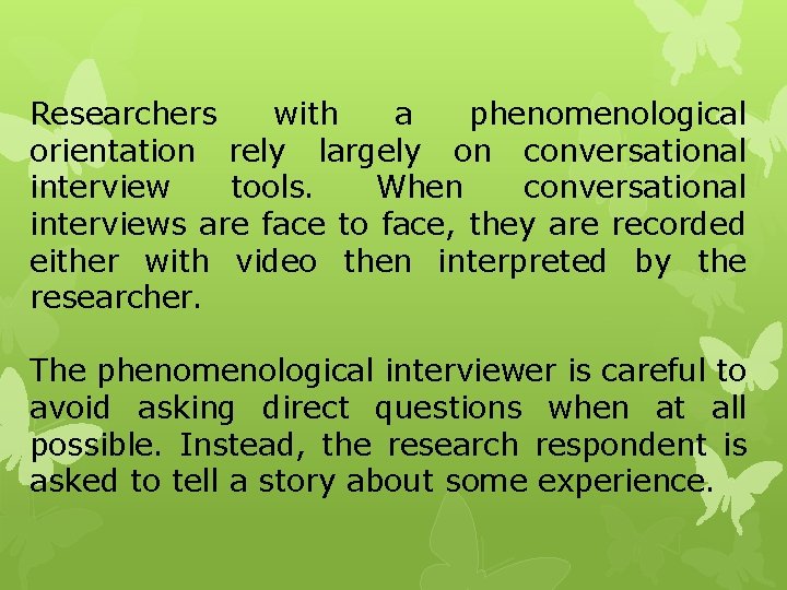 Researchers with a phenomenological orientation rely largely on conversational interview tools. When conversational interviews
