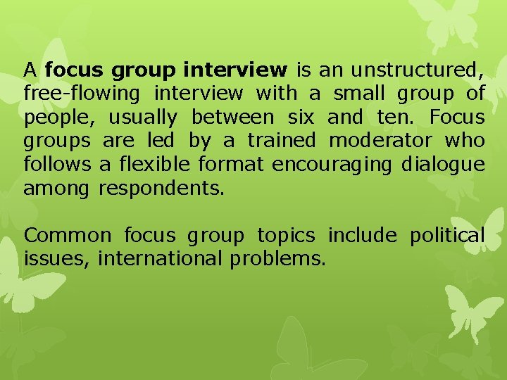 A focus group interview is an unstructured, free-flowing interview with a small group of