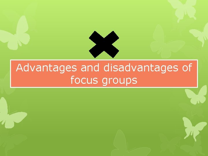 Advantages and disadvantages of focus groups 