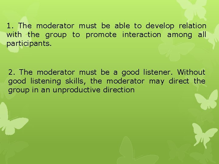 1. The moderator must be able to develop relation with the group to promote