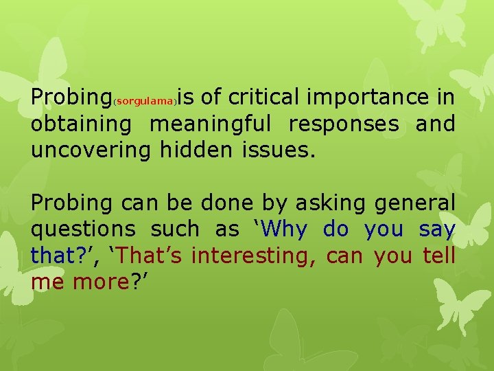 Probing sorgulama is of critical importance in obtaining meaningful responses and uncovering hidden issues.