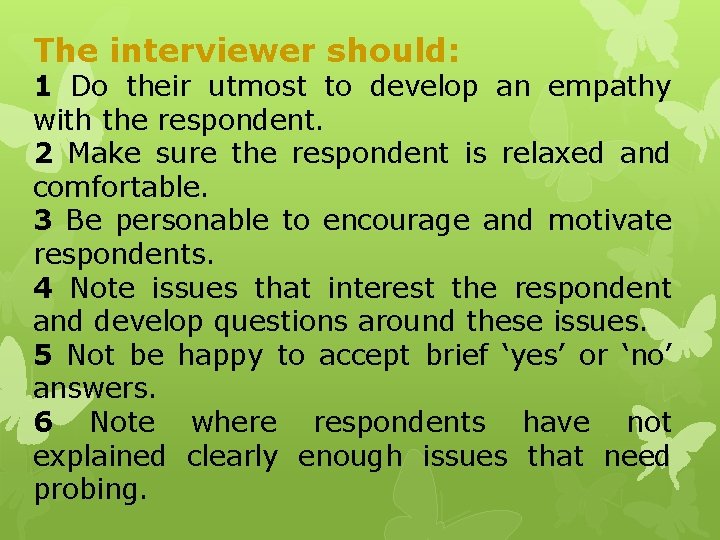 The interviewer should: 1 Do their utmost to develop an empathy with the respondent.