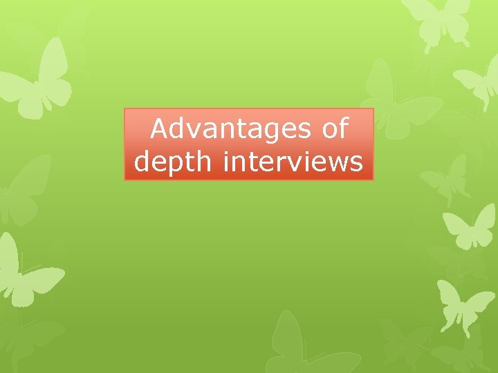 Advantages of depth interviews 