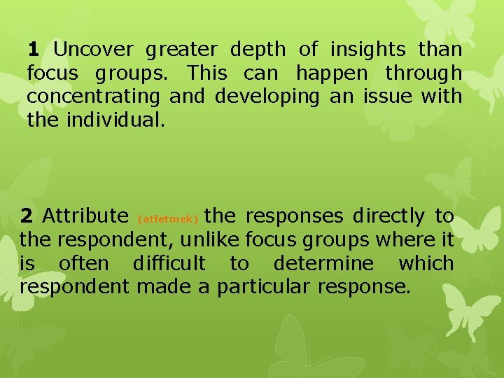 1 Uncover greater depth of insights than focus groups. This can happen through concentrating