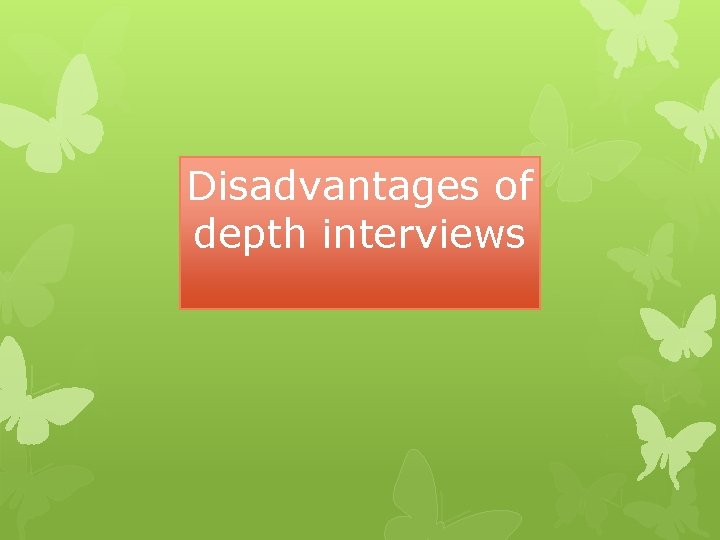 Disadvantages of depth interviews 