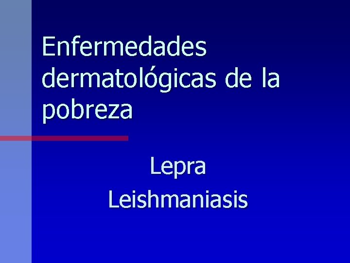 Enfermedades dermatológicas de la pobreza Lepra Leishmaniasis 